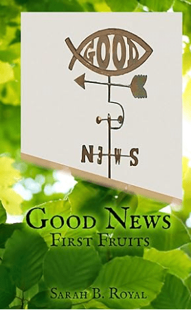 Good News: First Fruits by Sarah B.&nbsp;Royal